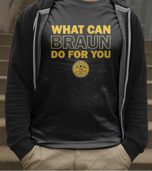 What Can Braun Do For You Denver Nuggets Basketball Team Fan Apparel T-Shirt