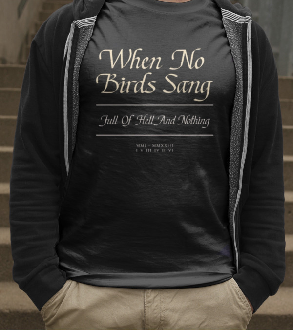 When No Birds Sang Full Of Hell And Nothing MMXXIII IV III IV VI T-Shirt