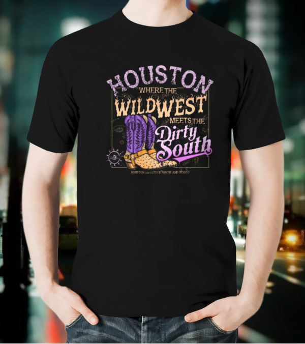Houston Where The Wild West Meets The Dirty South Livestock Show And Rodeo Cowboy Boots T-Shirt