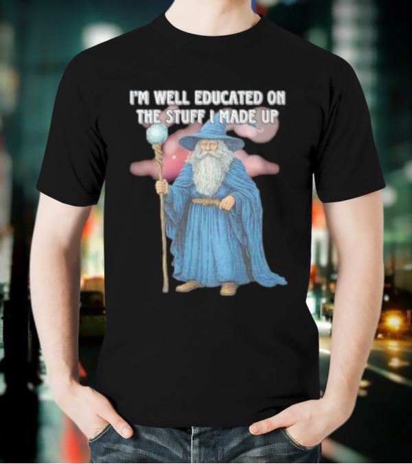 I'm Well Educated On The Stuff I Made Up Wizard With Blue Robe And Staff T-Shirt