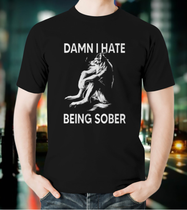 Damn I Hate Being Sober Wolf T-Shirt
