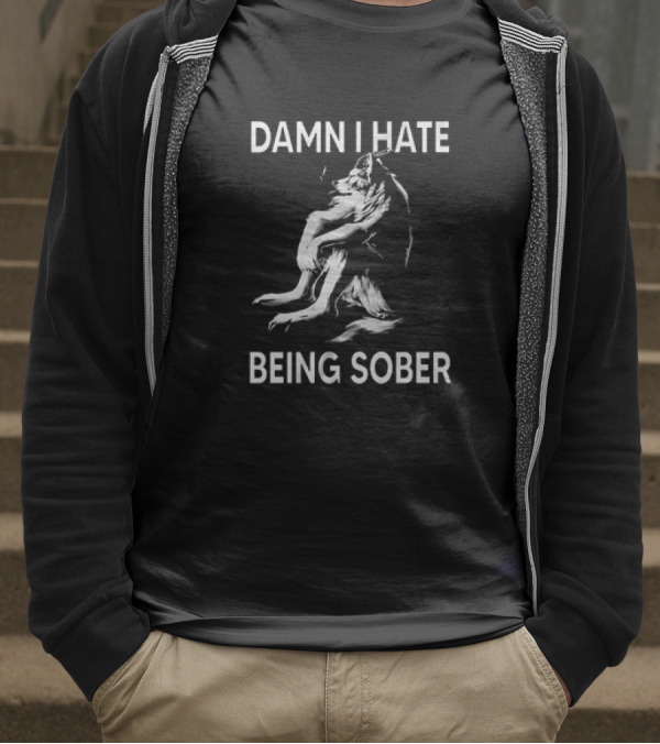 Damn I Hate Being Sober Wolf T-Shirt
