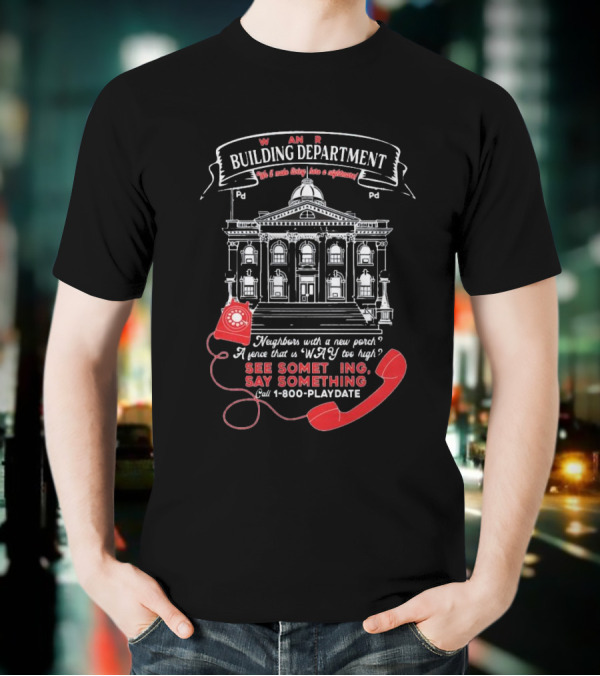 W A R Building Department See Something Say Something 1-800-PLAYDATE T-Shirt