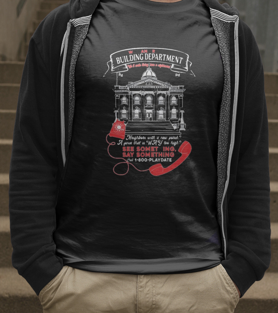 W A R Building Department See Something Say Something 1-800-PLAYDATE T-Shirt
