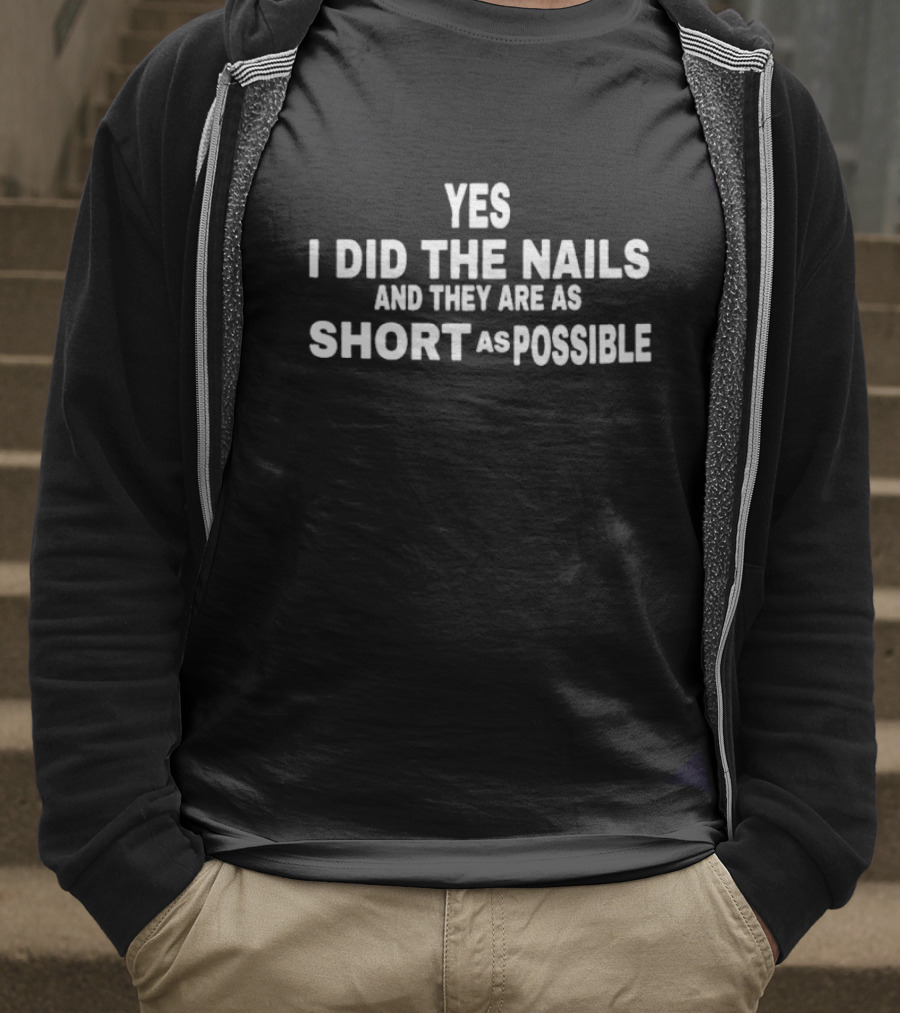 Yes I Did The Nails And They Are As Short As Possible T-Shirt