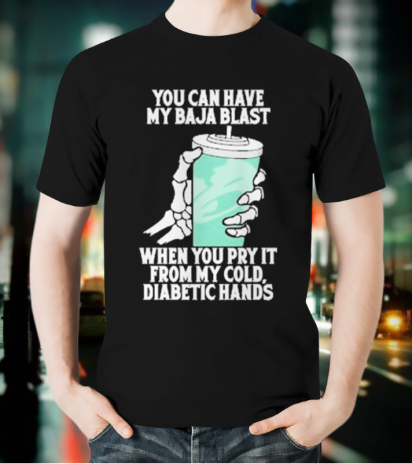 You Can Have My Baja Blast When You Pry It From My Cold Diabetic Hands Soda Humor T-Shirt