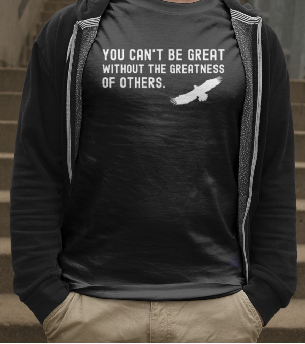You Can’t Be Great Without The Greatness Of Others White Eagle Silhouette T-Shirt