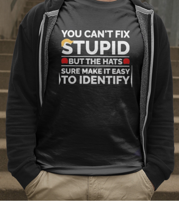 You Can't Fix Stupid But The Hats Sure Make It Easy To Identify T-Shirt