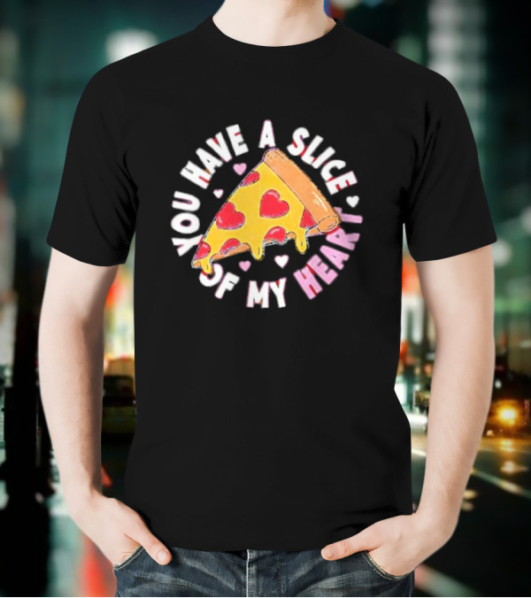 You Have A Slice Of My Heart Pizza Slice With Heart-Shaped Toppings T-Shirt