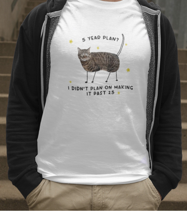 5 Year Plan I Didn’t Plan On Making It Past 25 T-Shirt