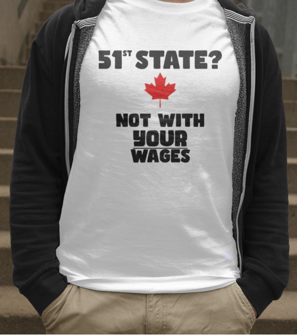 51st State Canada Not With Your Wages Red Maple Leaf T-Shirt