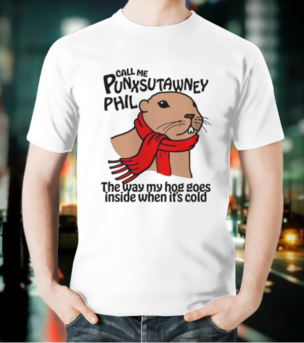 Call Me Punxsutawney Phil The Way My Hog Goes Inside When It's Cold Red Scarf Groundhog T-Shirt