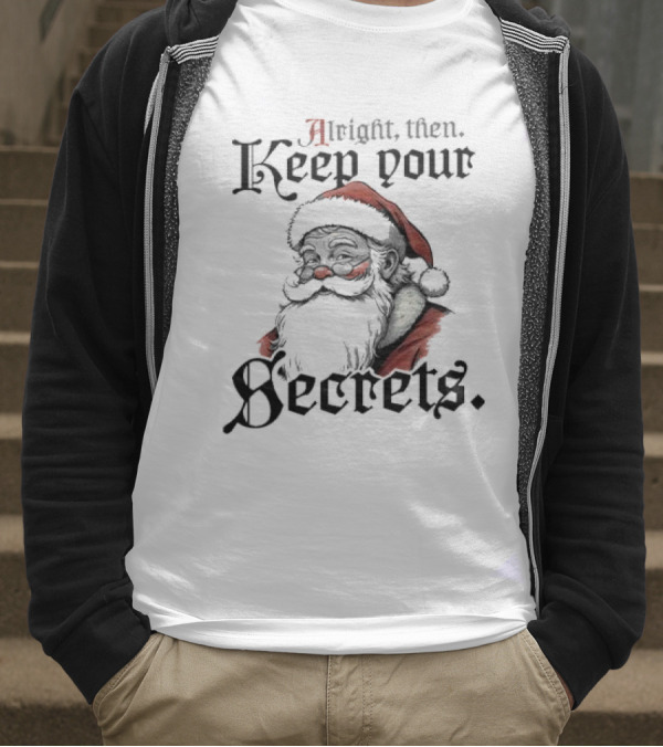 Alright Then Keep Your Secrets Funny Santa Christmas T-Shirt