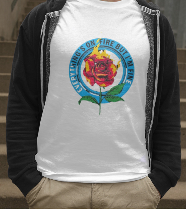 Everything’s On Fire But I’m Fine Flaming Rose T-Shirt