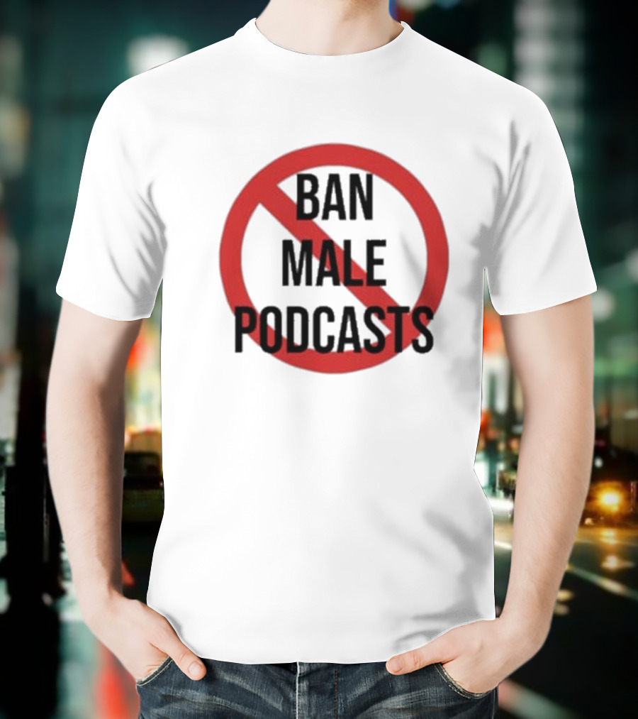 Ban Male Podcasts T-Shirt
