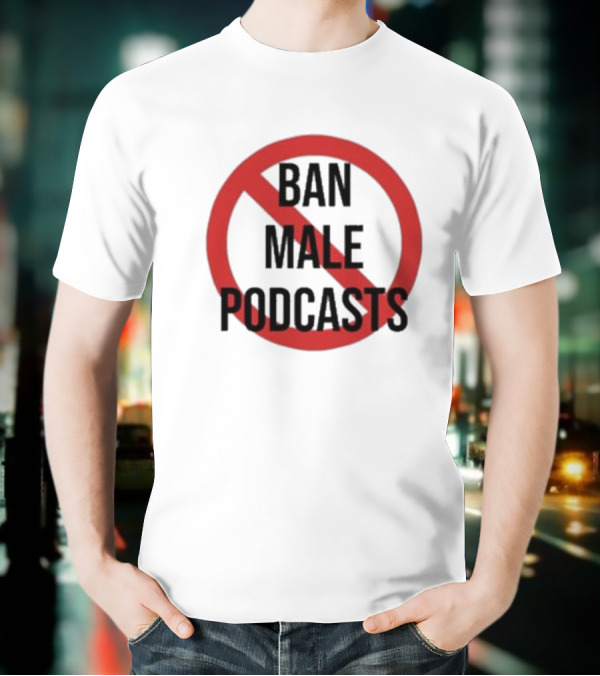 Ban Male Podcasts T-Shirt