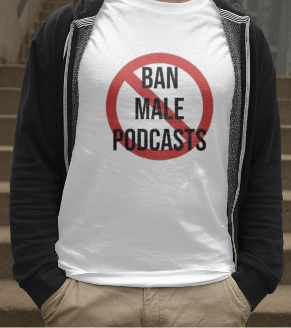 Ban Male Podcasts T-Shirt