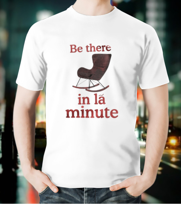 Be There In La Minute Armchair Rocker T-Shirt