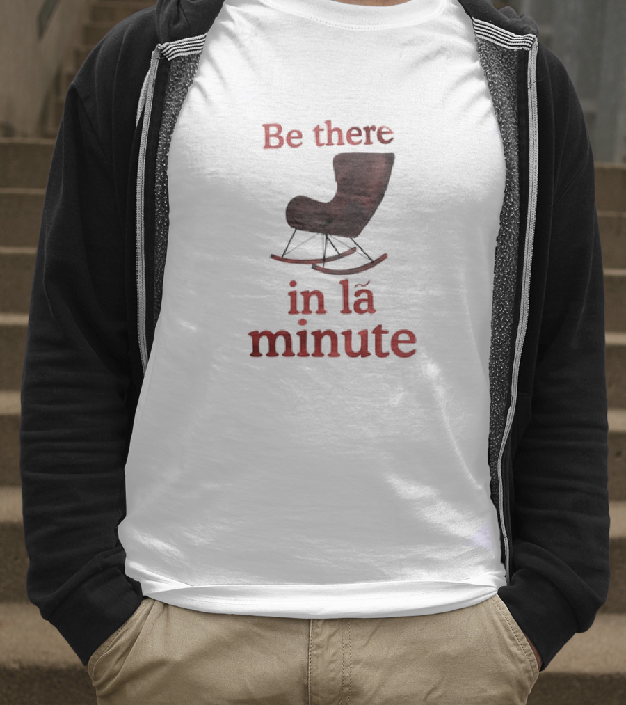 Be There In La Minute Armchair Rocker T-Shirt