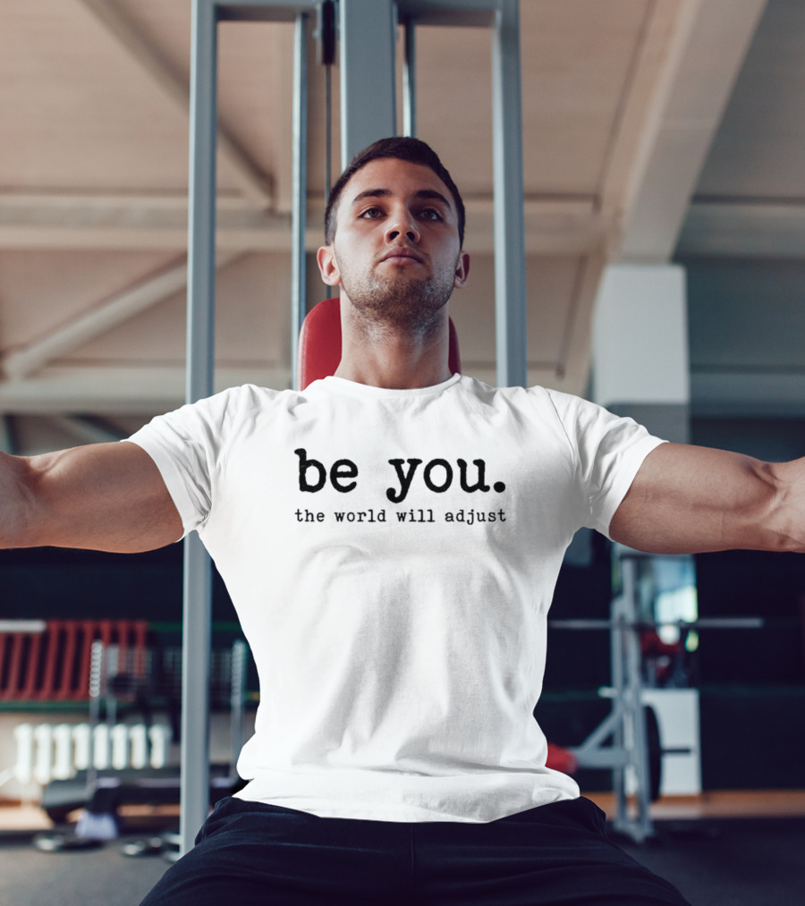 Be You The World Will Adjust Positive Message T-Shirt