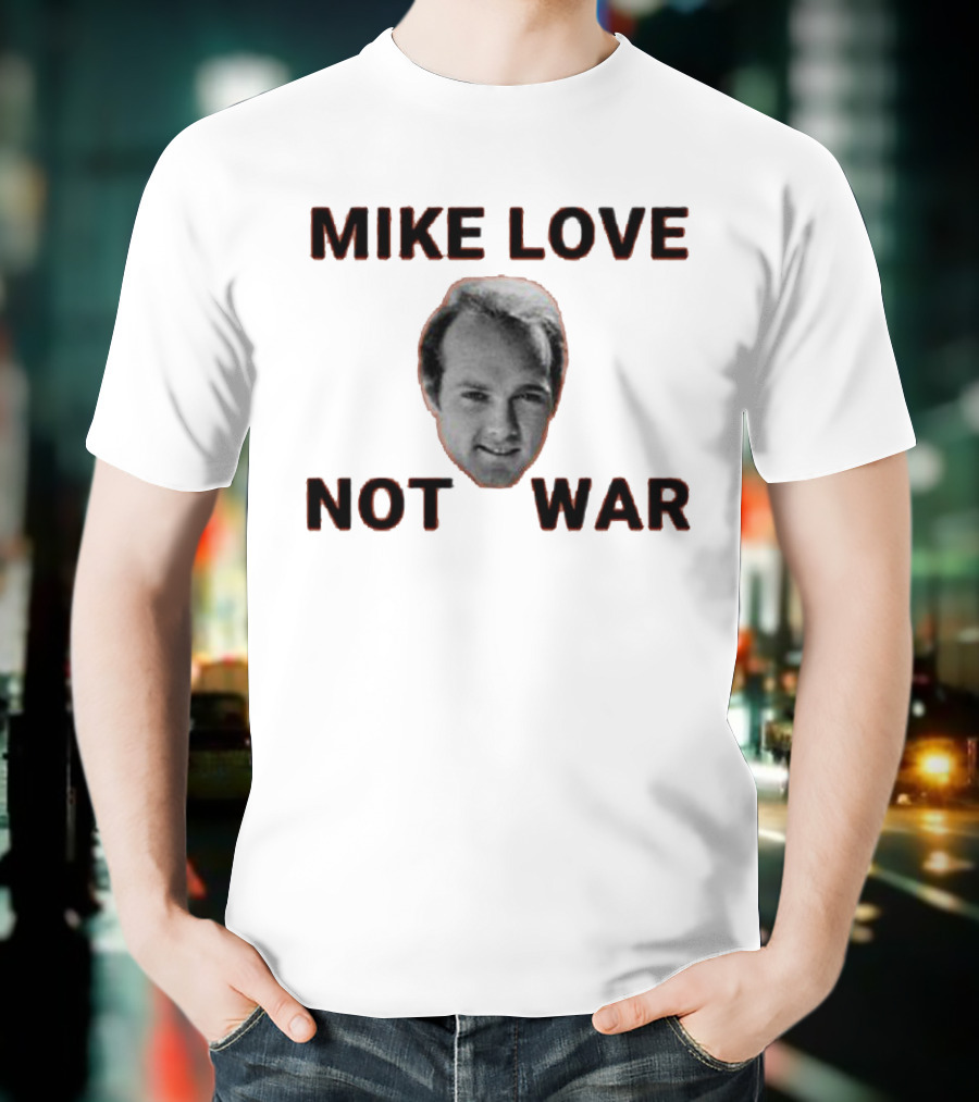 Mike Love Not War Beach Boys Image And Text T-Shirt