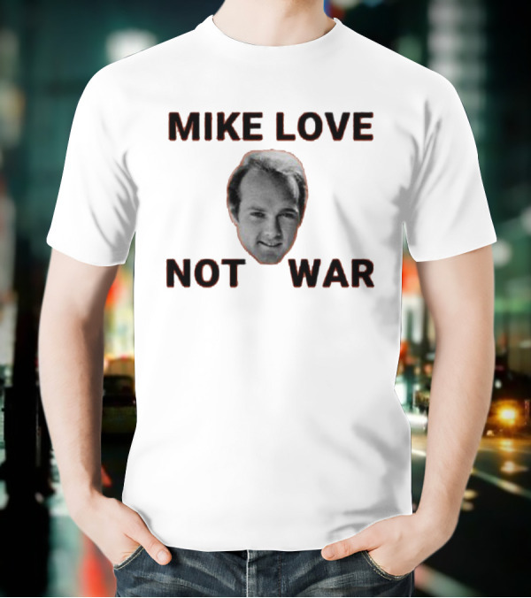 Mike Love Not War Beach Boys Image And Text T-Shirt