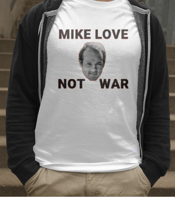 Mike Love Not War Beach Boys Image And Text T-Shirt