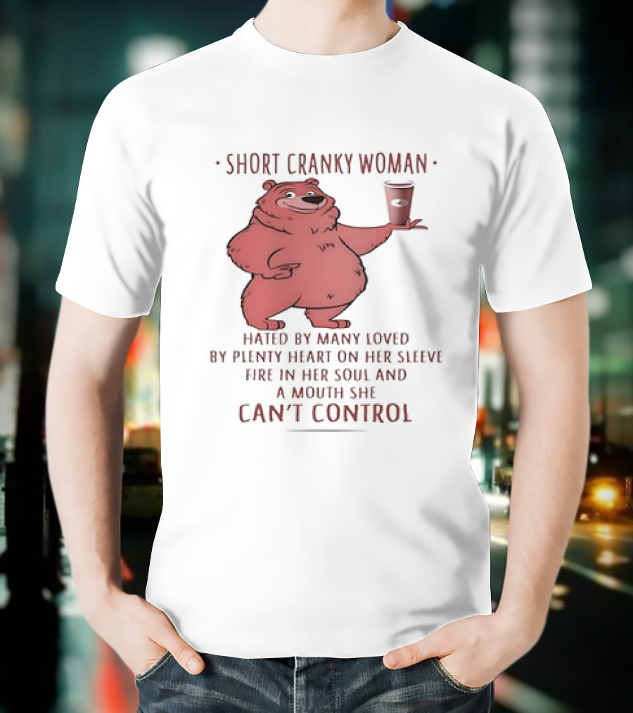 Short Cranky Woman Bear Hated By Many Loved By Plenty Heart On Her Sleeve Fire In Her Soul At A Price I Can't Control T-Shirt