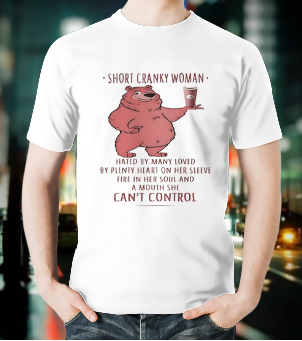 Short Cranky Woman Bear Hated By Many Loved By Plenty Heart On Her Sleeve Fire In Her Soul At A Price I Can't Control T-Shirt