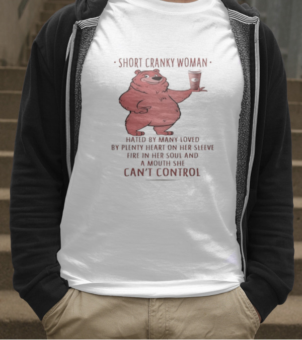 Short Cranky Woman Bear Hated By Many Loved By Plenty Heart On Her Sleeve Fire In Her Soul At A Price I Can't Control T-Shirt