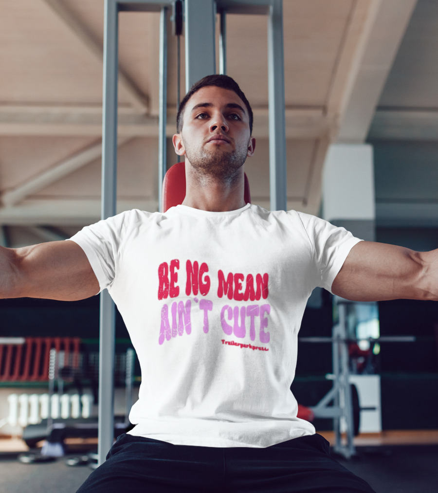 BEING MEAN AIN'T CUTE Fun Happy And Positive T-Shirt