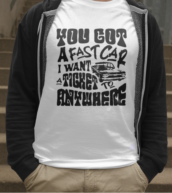 Best You Got A Fast Car I Want Ticket Anywhere T-Shirt