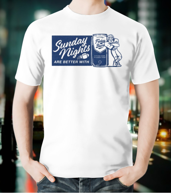 Sunday Nights Are Better With Friday Beers Football Can Hug T-Shirt
