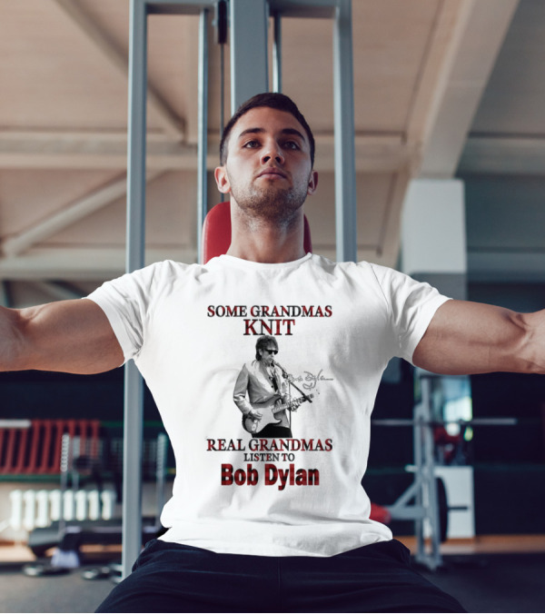 Some Grandmas Knit Real Grandmas Listen To Bob Dylan T-Shirt