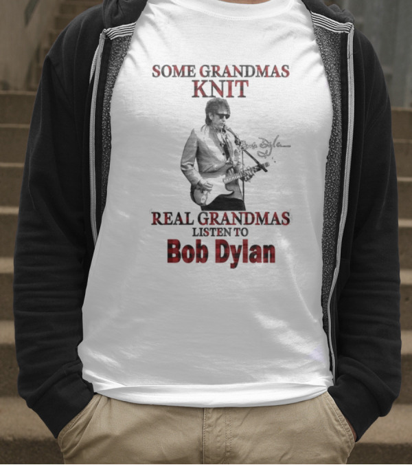 Some Grandmas Knit Real Grandmas Listen To Bob Dylan T-Shirt