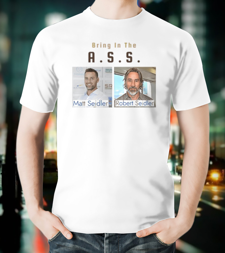 Bring In The A.S.S. Matt Seidler Robert Seidler T-Shirt