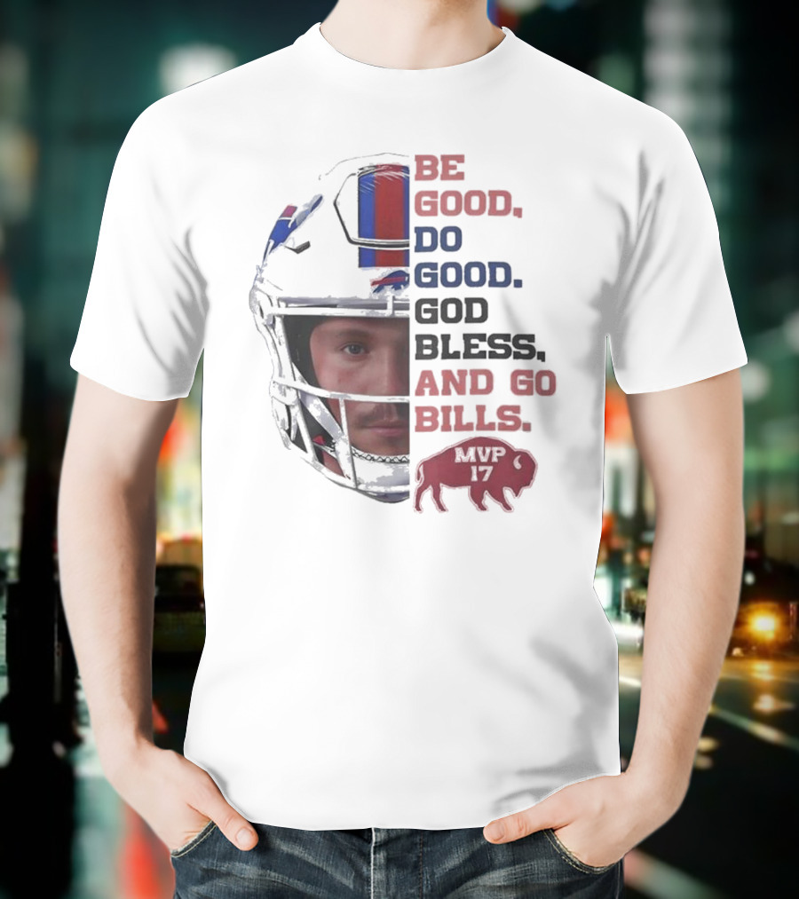 Buffalo Bills Be Good Do Good God Bless And Go Bills MVP 17 Head 2025 T-Shirt