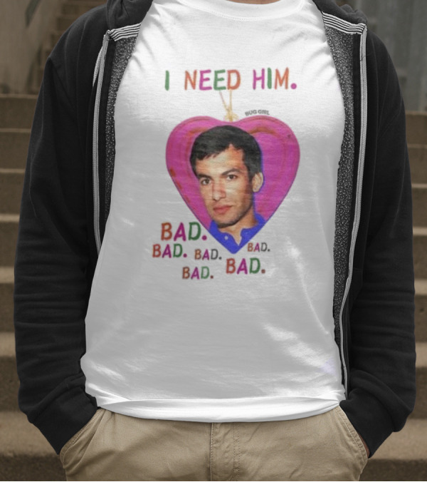 I Need Him Bad Heart Image Bug Girl Nathan For Me T-Shirt