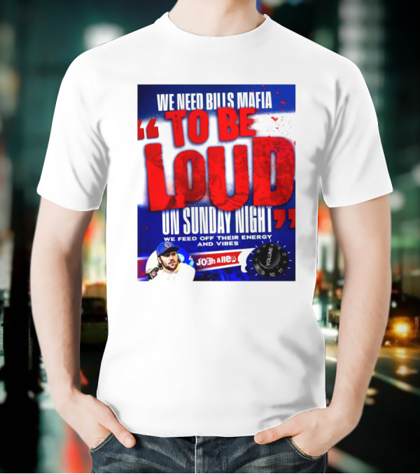 We Need Bills Mafia To Be Loud On Sunday Night We Feed Off Their Energy And Vibes Josh Allen Volume T-Shirt