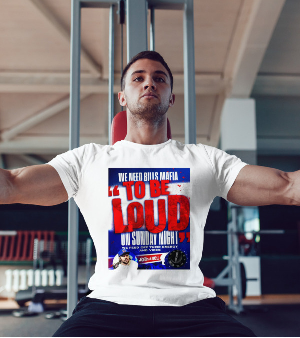 We Need Bills Mafia To Be Loud On Sunday Night We Feed Off Their Energy And Vibes Josh Allen Volume T-Shirt