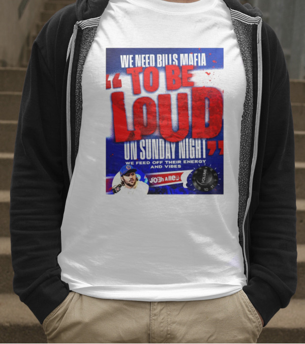 We Need Bills Mafia To Be Loud On Sunday Night We Feed Off Their Energy And Vibes Josh Allen Volume T-Shirt