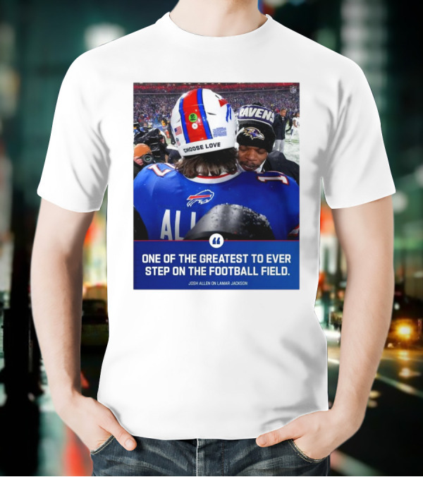 Buffalo Bills Josh Allen And Lamar Jackson Choose Love Greatest To Ever Step On The Football Field T-Shirt