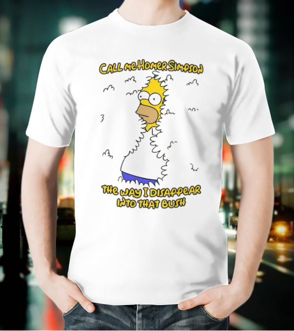Call Me Homer Simpson The Way I Disappear Into That Bush T-Shirt