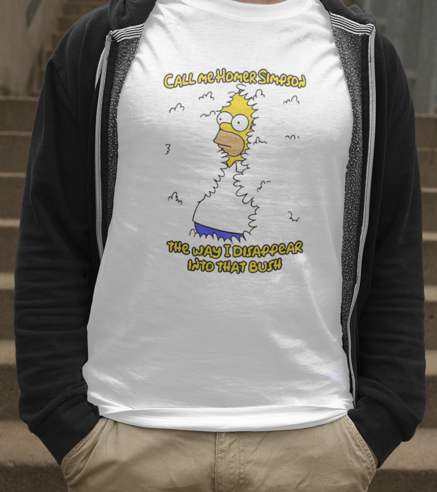 Call Me Homer Simpson The Way I Disappear Into That Bush T-Shirt