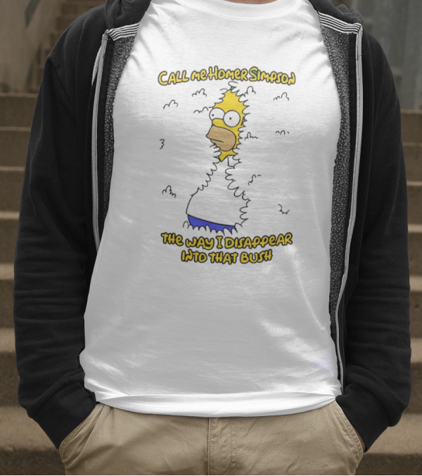 Call Me Homer Simpson The Way I Disappear Into That Bush T-Shirt