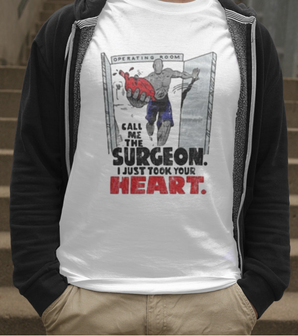Operating Room Call Me The Surgeon I Just Took Your Heart T-Shirt