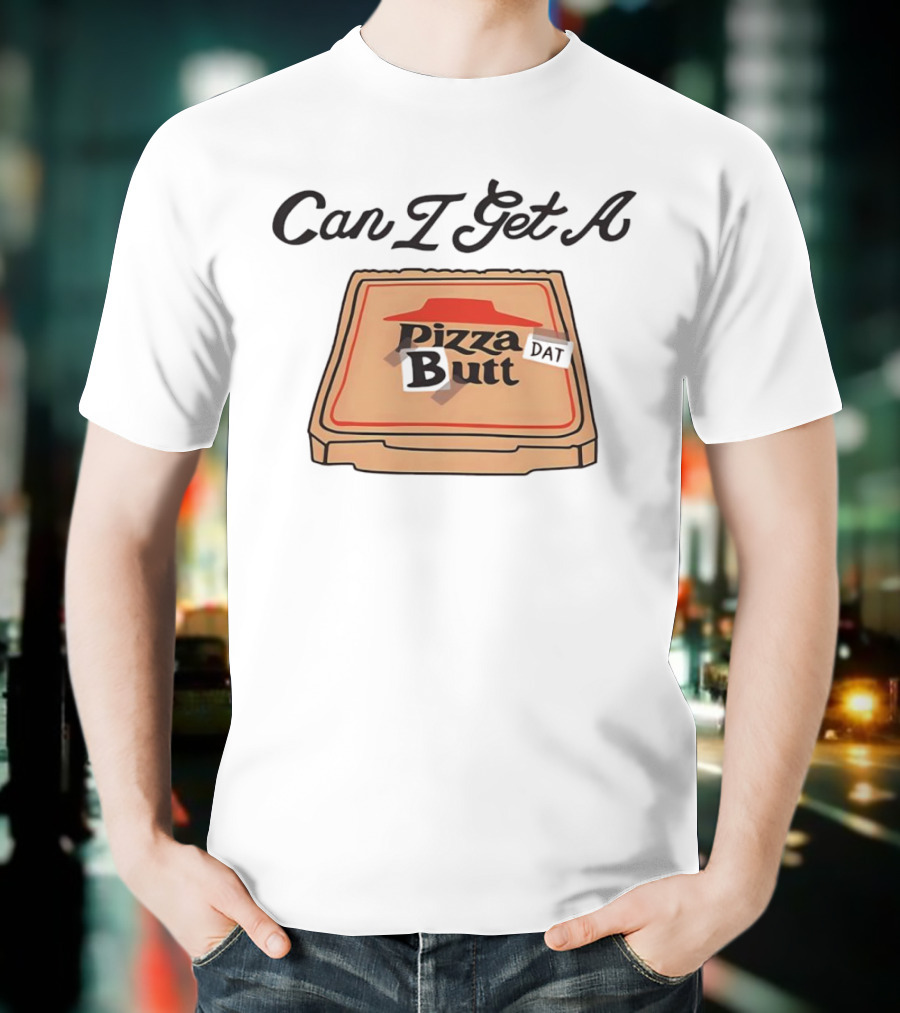 Can I Get A Pizza Butt Box Design Funny Playful Text T-Shirt