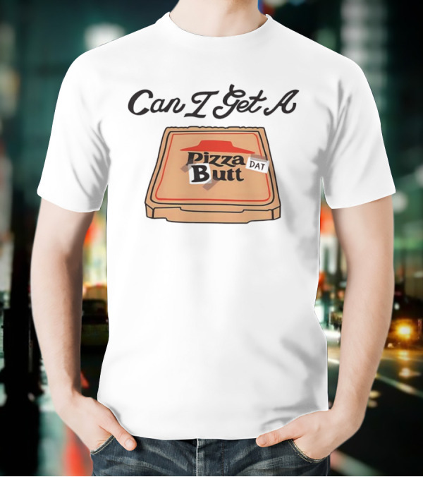 Can I Get A Pizza Butt Box Design Funny Playful Text T-Shirt