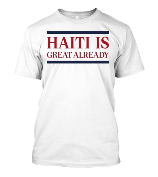 Haiti Is Great Already T-Shirt