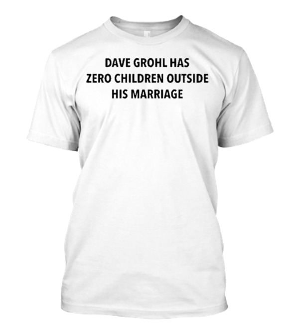 Dave Grohl Has Zero Children Outside His Marriage T-Shirt